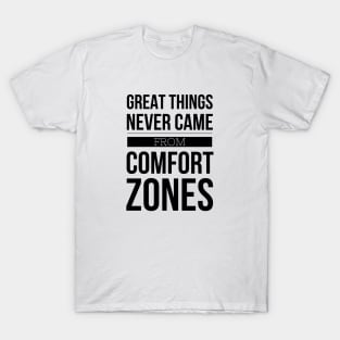 Great Things Never Came From Comfort Zones - Motivational Words T-Shirt
